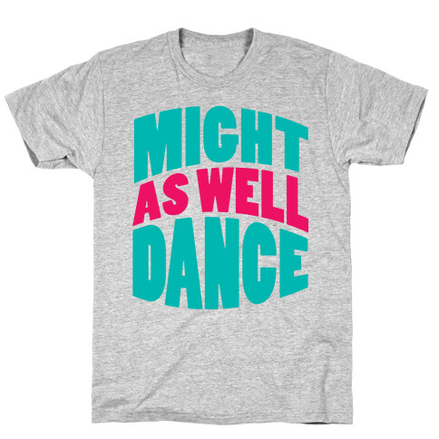 Might As Well Dance  T-Shirt