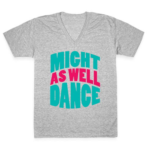 Might As Well Dance  V-Neck Tee Shirt