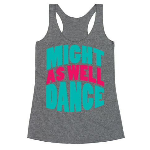 Might As Well Dance  Racerback Tank Top