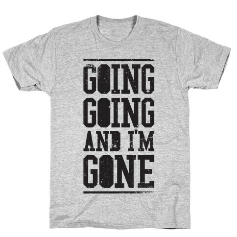 Going Going and i'm Gone T-Shirt