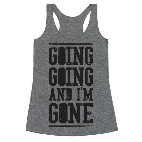 Going Going and i'm Gone Racerback Tank Top