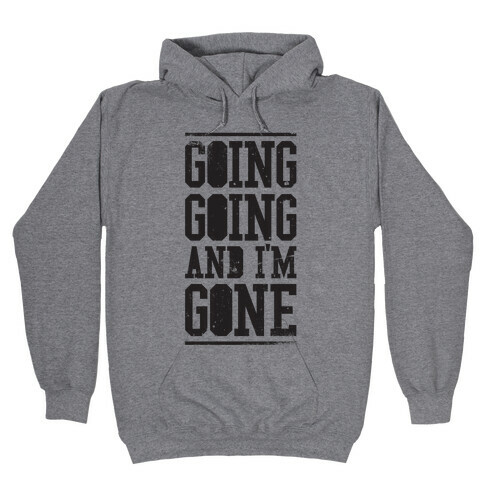 Going Going and i'm Gone Hooded Sweatshirt