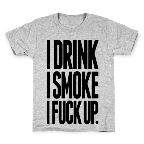 I Drink I Smoke I F*** Up Kids T-Shirt