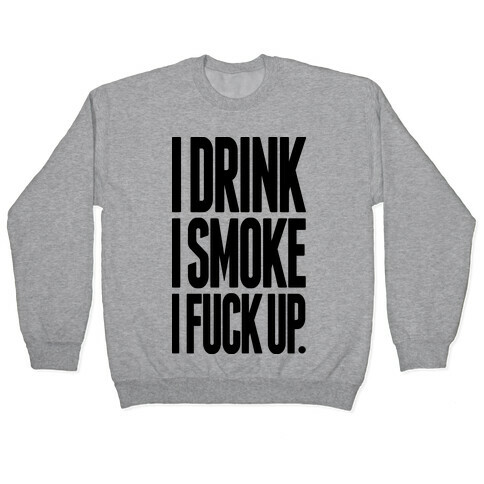 I Drink I Smoke I F*** Up Pullover