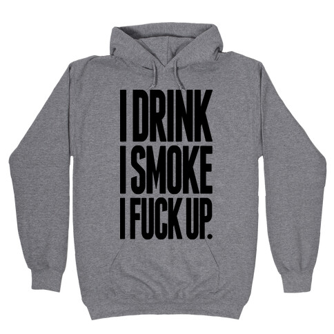 I Drink I Smoke I F*** Up Hooded Sweatshirt