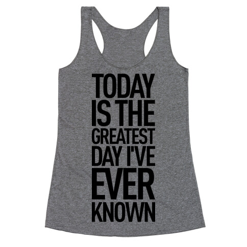 Today Is The Greatest Day I've Ever Known Racerback Tank Top