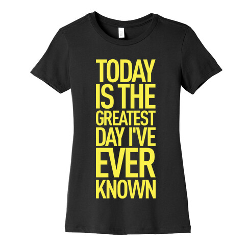 Today Is The Greatest Day I've Ever Known Womens T-Shirt