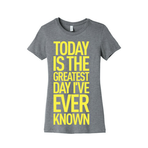 Today Is The Greatest Day I've Ever Known Womens T-Shirt
