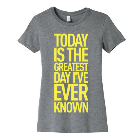 Today Is The Greatest Day I've Ever Known Womens T-Shirt