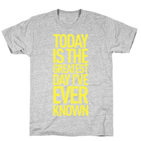 Today Is The Greatest Day I've Ever Known T-Shirt