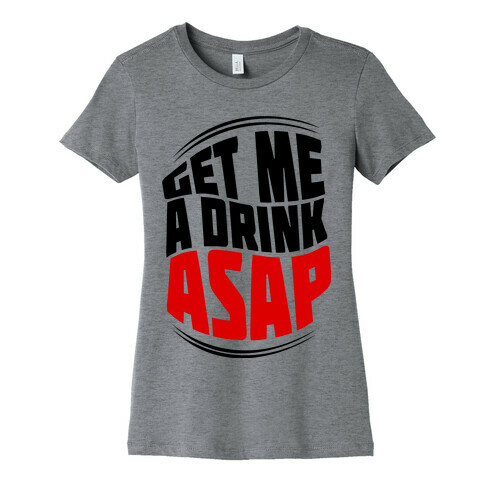 Get Me A Drink ASAP Womens T-Shirt