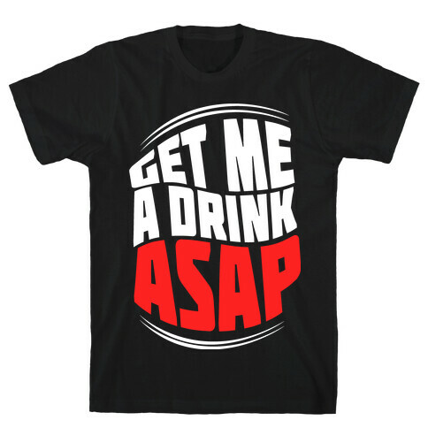Get Me A Drink ASAP T-Shirt