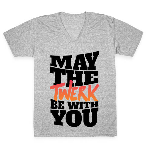 May The Twerk Be With You V-Neck Tee Shirt