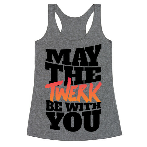 May The Twerk Be With You Racerback Tank Top