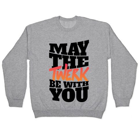 May The Twerk Be With You Pullover