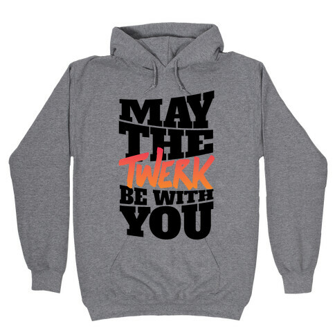 May The Twerk Be With You Hooded Sweatshirt