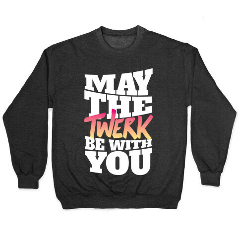May The Twerk Be With You Pullover