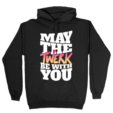May The Twerk Be With You Hooded Sweatshirt