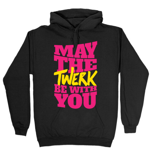 May The Twerk Be With You Hooded Sweatshirt