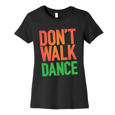 Don't Walk, Dance Womens T-Shirt