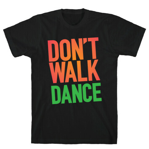 Don't Walk, Dance T-Shirt