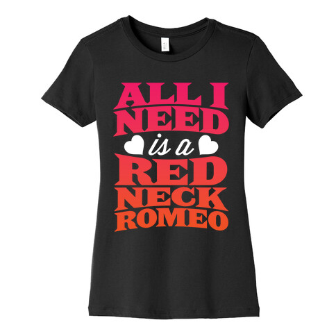 All I Need Is A Redneck Romeo Womens T-Shirt