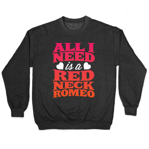 All I Need Is A Redneck Romeo Pullover