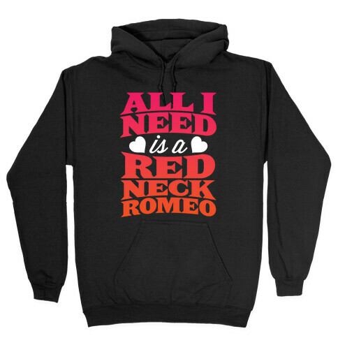 All I Need Is A Redneck Romeo Hooded Sweatshirt