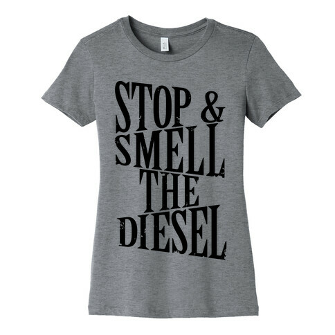 Stop And Smell The Diesel Womens T-Shirt