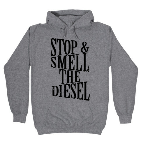 Stop And Smell The Diesel Hooded Sweatshirt