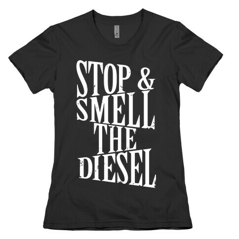 Stop And Smell The Diesel Womens T-Shirt