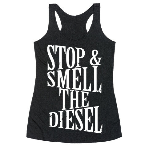 Stop And Smell The Diesel Racerback Tank Top