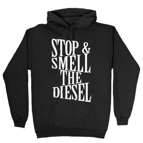 Stop And Smell The Diesel Hooded Sweatshirt