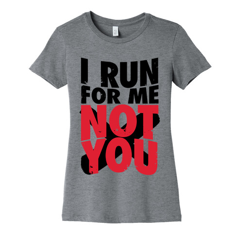 I Run For Me, Not For You Womens T-Shirt