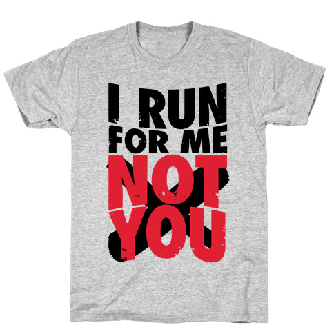 I Run For Me, Not For You T-Shirt