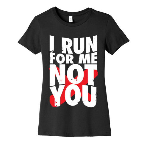 I Run For Me, Not For You Womens T-Shirt