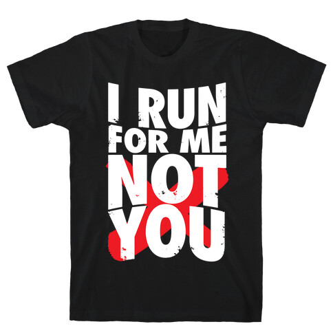 I Run For Me, Not For You T-Shirt