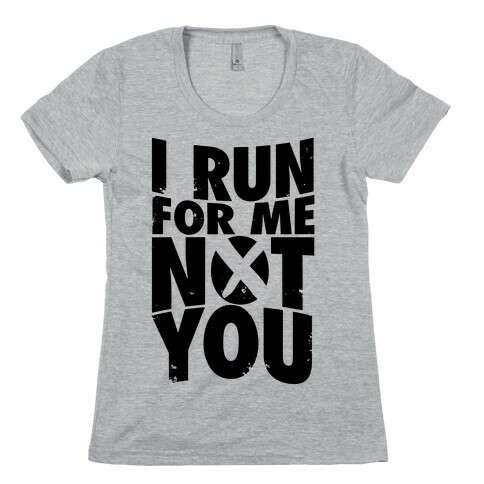 I Run For Me, Not For You Womens T-Shirt