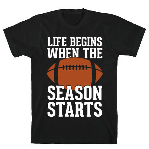 Life Begins When The Season Starts (Football) T-Shirt
