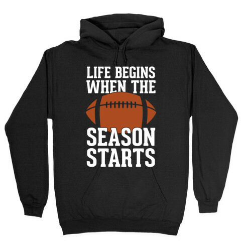Life Begins When The Season Starts (Football) Hooded Sweatshirt