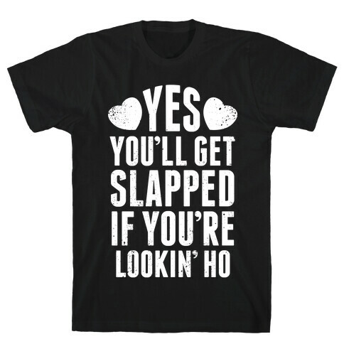 Yes, You'll Get Slapped If You're Lookin' (White Ink) T-Shirt