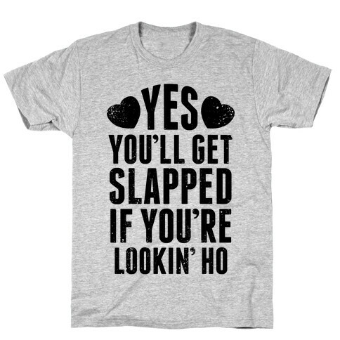 Yes, You'll Get Slapped If You're Lookin' T-Shirt