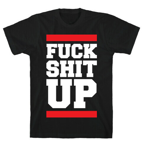 F*** Shit Up T-Shirt