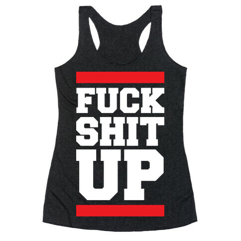 F*** Shit Up Racerback Tank Top