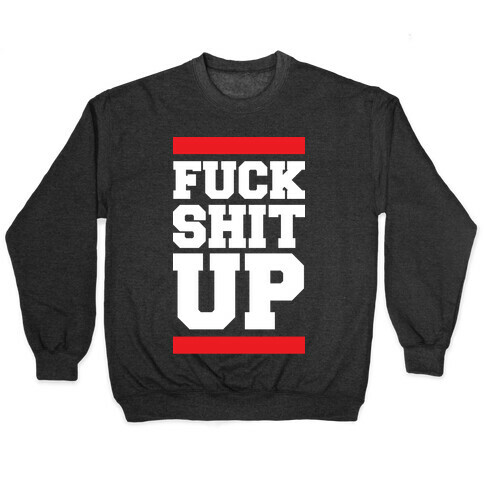 F*** Shit Up Pullover