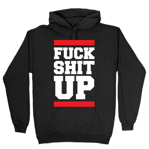 F*** Shit Up Hooded Sweatshirt