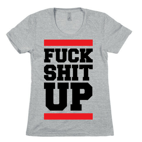 F*** Shit Up Womens T-Shirt