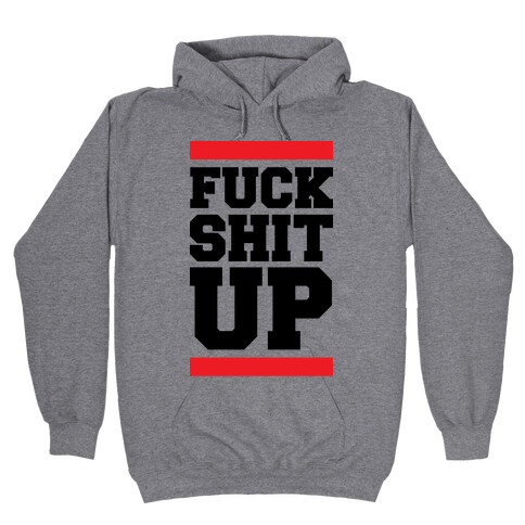 F*** Shit Up Hooded Sweatshirt