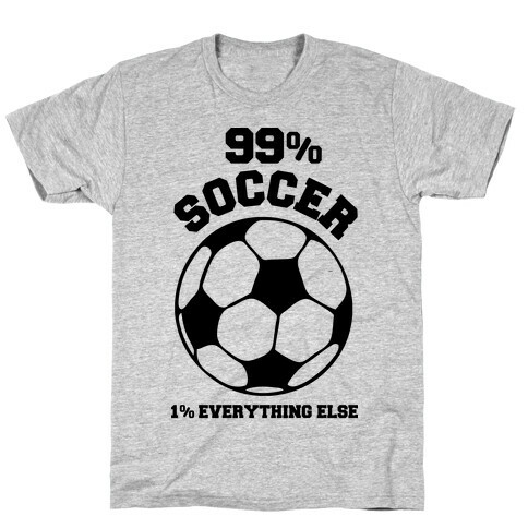 99 Percent Soccer 1 Percent Everthing Else T-Shirt