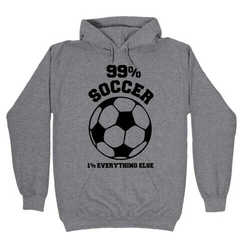 99 Percent Soccer 1 Percent Everthing Else Hooded Sweatshirt